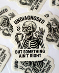 “Undiagnosed But Something Ain’t Right” Skeleton Sticker